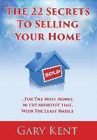 bokomslag The 22 Secrets To Selling Your Home: For The Most Money In The Shortest Time, With The Least Hassle