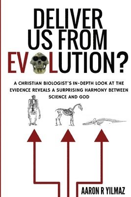 Aaron R. Yilmaz - Deliver Us From Evolution?: A Christian Biologist's In-Depth Look at the Evidence Reveals a Surprising Harmony Between Science and God, Häftad