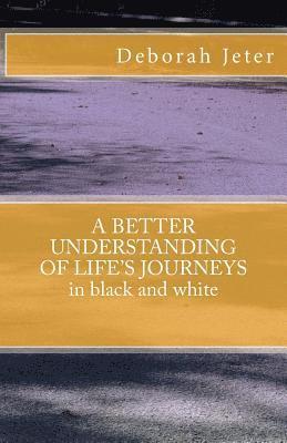 A BETTER UNDERSTANDING OF LIFE'S JOURNEYS in black and white 1