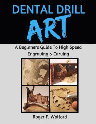 Dental Drill Art: A Beginners Guide to High Speed Engraving & Carving 1