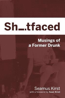 Shitfaced: Musings of a Former Drunk 1