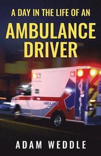 bokomslag A Day In The Life Of An Ambulance Driver: The Good, The Bad and The Stupid