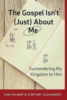 The Gospel Isn't (Just) about Me: Surrendering My Kingdom to Him 1