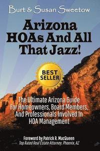 bokomslag Arizona HOAs and All That Jazz!: The Ultimate Arizona Guide for Homeowners, Board Members, and Professionals Involved in HOA Management