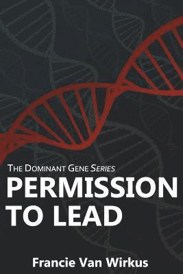 Permission to Lead: Book Two of The Dominant Gene Series 1