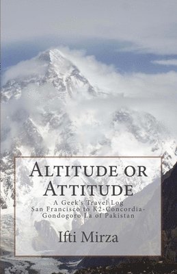 Altitude or Attitude: A Geeks's Travel log; San Francisco to Concordia-K2-Gondogoro La of Pakistan 1