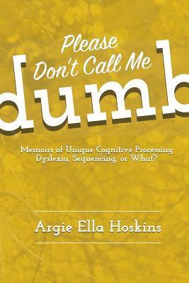 bokomslag Please Don't Call Me Dumb!: Memoirs of Unique Cognitive Processing: Dyslexia, Sequencing, or What?