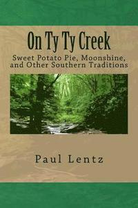 bokomslag On Ty Ty Creek: Sweet Potato Pie, Moonshine, and Other Southern Traditions