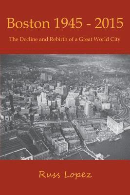 Russ Lopez, Russ López - Boston 1945-2015: The Decline and Rebirth of a Great World City, Häftad
