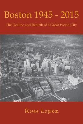 Boston 1945-2015: The Decline and Rebirth of a Great World City 1