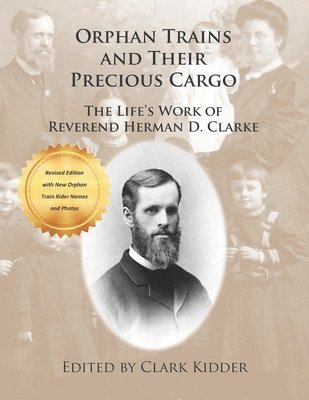 Orphan Trains and Their Precious Cargo: The Life's Work of Reverend Herman D. Clarke 1