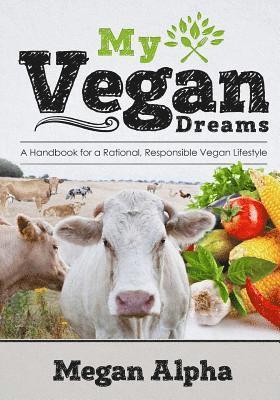 bokomslag My Vegan Dreams: A Handbook For a Rational, Responsible Vegan Lifestyle