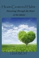 bokomslag The Heart-Centered Habit: Perceiving Through the Heart of the Matter