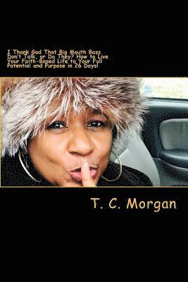 bokomslag I Thank God That Big Mouth Bass Don't Talk, or Do They?: How to Live Your Faith-Based Life to Your Full Potential and Purpose in 26 Days!