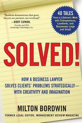 Solved !: How a Business Lawyer Solves Clients' Problems Strategically -- With Creativity and Imagination 1