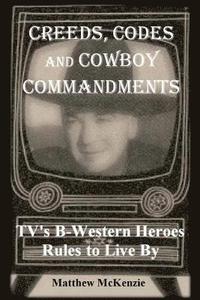 bokomslag Creeds, Codes and Cowboy Commandments: TV's B-Western Heroes Rules To Live By