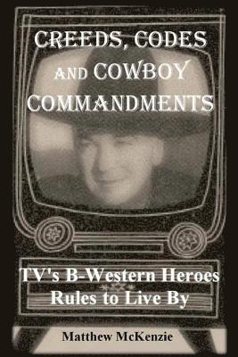 Matthew McKenzie - Creeds, Codes and Cowboy Commandments: TV's B-Western Heroes Rules To Live By, Häftad