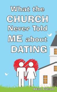 bokomslag What the Church Never Told Me about Dating