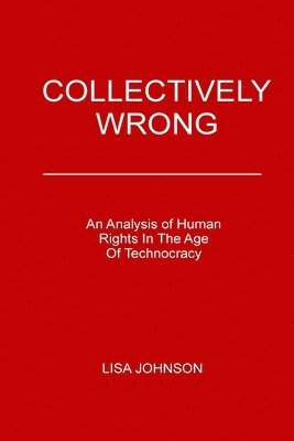 bokomslag Collectively Wrong: An Analysis Of Human Rights In The Age of Technocracy