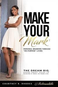 bokomslag Make Your Mark: Personal Branding through "On-Purpose" Living: The Dream Big, Brand Smart Guide to Blazing a Trail In Your Life