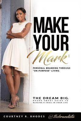 bokomslag Make Your Mark: Personal Branding through "On-Purpose" Living: The Dream Big, Brand Smart Guide to Blazing a Trail In Your Life