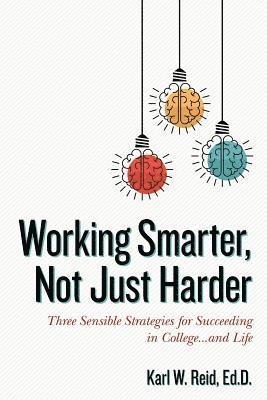 bokomslag Working Smarter, Not Just Harder: Three Sensible Strategies for Succeeding in College...and Life