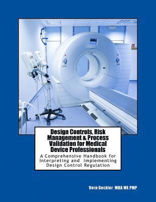 Design Controls, Risk Management & Process Validation for Medical Device Professionals: A Comprehensive Handbook for Interpreting and Implementing Des 1