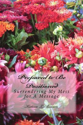 Prepared to Be Positioned: Surrendering My Mess for a Message 1