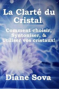 bokomslag La Clarté du Cristal: Comment choisir, Syntoniser, & Utiliser vos cristaux!