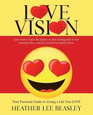 Love Vision: Your Personal Guide to Living a Life You LOVE 1