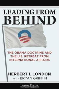 bokomslag Leading From Behind: The Obama Doctrine and the U.S. Retreat From International Affairs