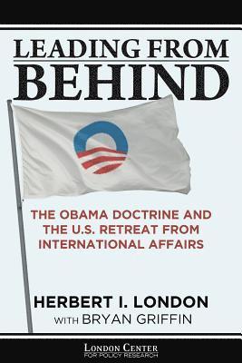 bokomslag Leading From Behind: The Obama Doctrine and the U.S. Retreat From International Affairs