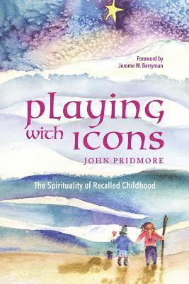 John Pridmore - Playing with Icons: The Spirituality of Recalled Childhood, Häftad