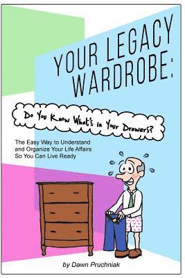 bokomslag Your Legacy Wardrobe: Do You Know What's in Your Drawers?: The Easy Way to Understand and Organize Your Life Affairs So You Can Live Ready