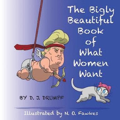 bokomslag The Bigly Beautiful Book of What Women Want