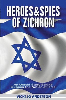 Vicki Jo Anderson - Heroes and Spies of Zichron: An Untold Story Behind Building the Nation of Israel, Häftad