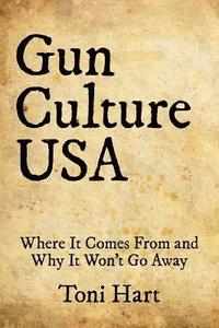 bokomslag Gun Culture USA: Where It Comes From and Why It Won't Go Away