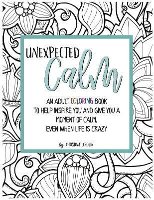 bokomslag Unexpected Calm: An adult coloring book to help inspire you and give you a moment of calm, even when life is crazy