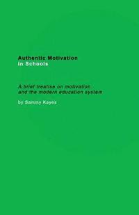 bokomslag Authentic Motivation in Schools: A brief treatise on motivation and the modern education system