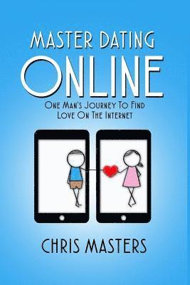 Master Dating Online: One Man's Journey To Find Love On The Internet 1