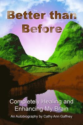 Better than Before Completely Healing and Enhancing My Brain an Autobiography 1