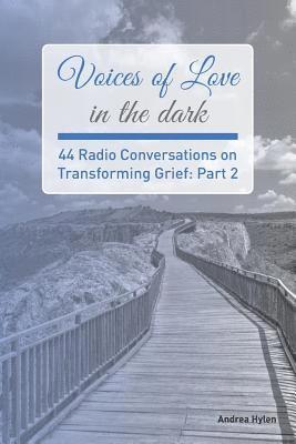 Voices of Love in the dark: Part 2: 44 Radio Conversations on Transforming Grief 1