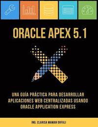 bokomslag Oracle APEX 5.1: Una guía práctica para desarrollar aplicaciones web centralizadas usando Oracle Application Express