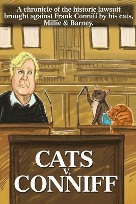 Cats V. Conniff: A chronicle of the historic lawsuit brought against Frank Conniff by his cats, Millie & Barney 1