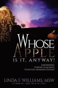 bokomslag Whose Apple is it, Anyway!: Empowering Purpose to Achieve Your God-Ordained Destiny