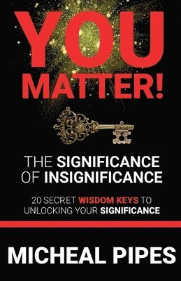 YOU MATTER! The Significance of Insignificance 1