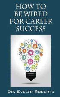 bokomslag How to Be Wired for Career Success