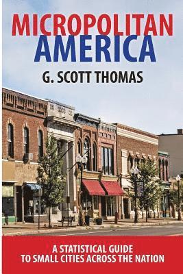 G. Scott Thomas - Micropolitan America: A Statistical Guide to Small Cities Across the Nation, Häftad
