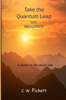 Take the Quantum Leap into Abundance: A guide to the good life. 1