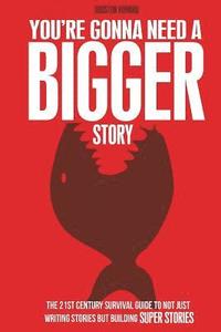 bokomslag You're Gonna Need a Bigger Story: The 21st Century Survival Guide To Not Just Telling Stories, But Building Super Stories